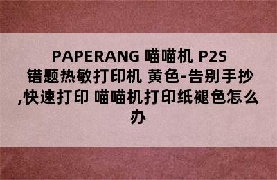 PAPERANG 喵喵机 P2S 错题热敏打印机 黄色-告别手抄,快速打印 喵喵机打印纸褪色怎么办